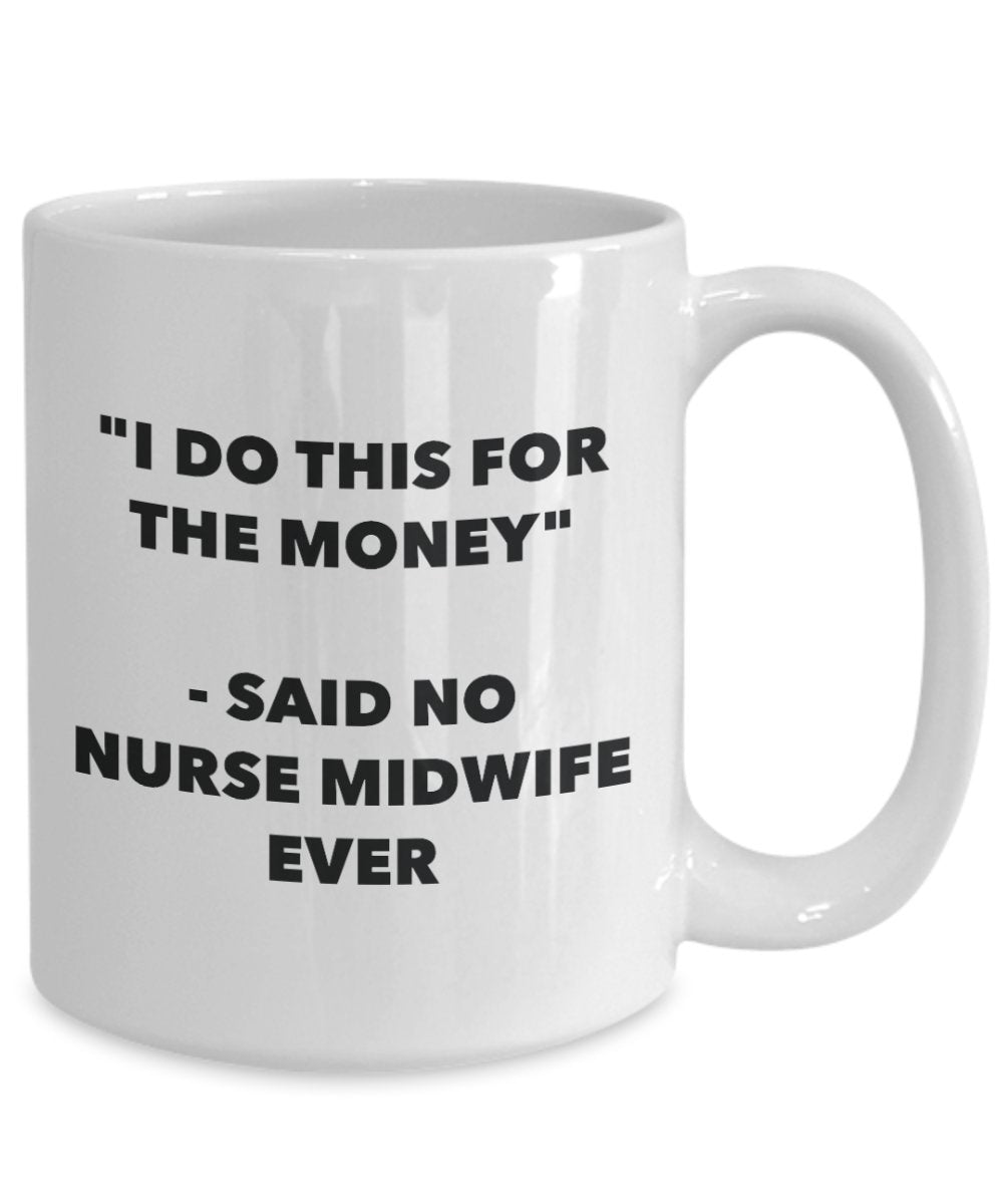 "I Do This for the Money" - Said No Nurse Midwife Ever Mug - Funny Tea Hot Cocoa Coffee Cup - Novelty Birthday Christmas Anniversary Gag Gifts Idea