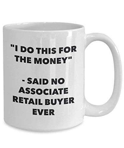 I Do diese Tasse für das Geld – Said No Associate Retail Buyer Ever – Funny Kaffeetasse – Neuheit Geburtstag Weihnachten Gag Geschenke Idee