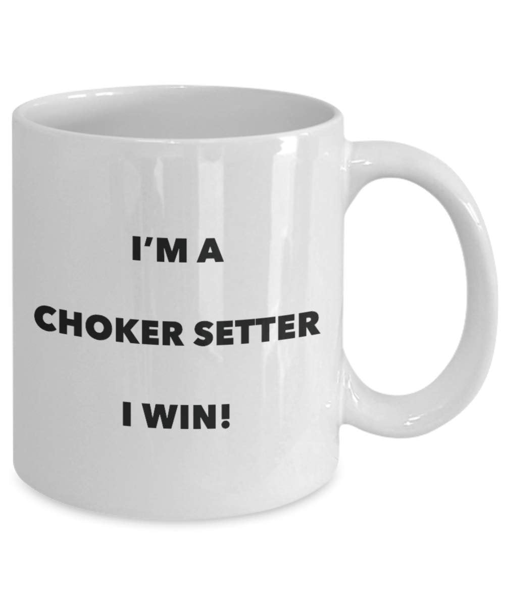 Choker Setter Mug - I'm a Choker Setter I win! - Funny Coffee Cup - Novelty Birthday Christmas Gag Gifts Idea