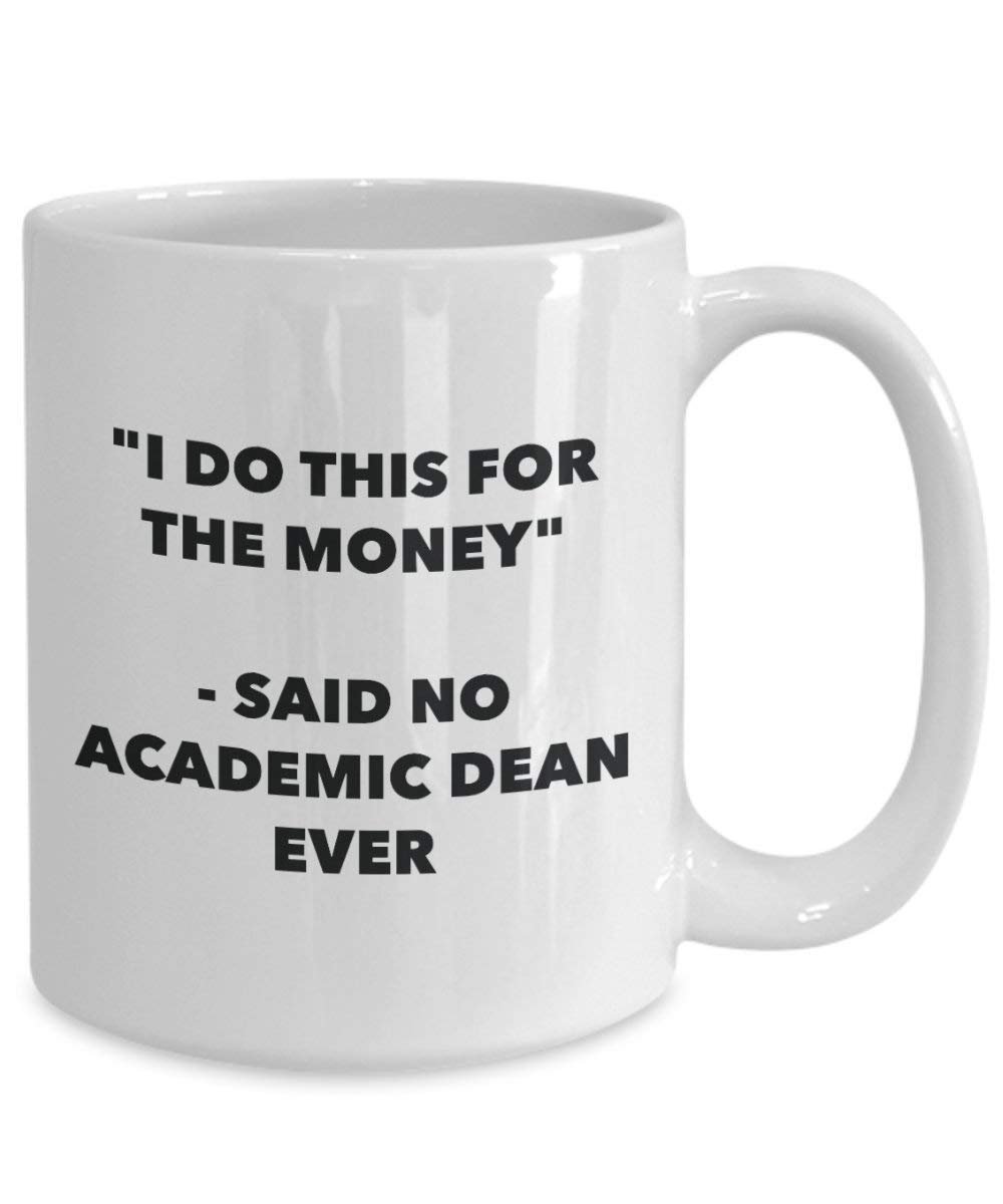I Do diese Tasse für das Geld – Said No Akademischer Dean Ever – Funny Kaffeetasse – Neuheit Geburtstag Weihnachten Gag Geschenke Idee