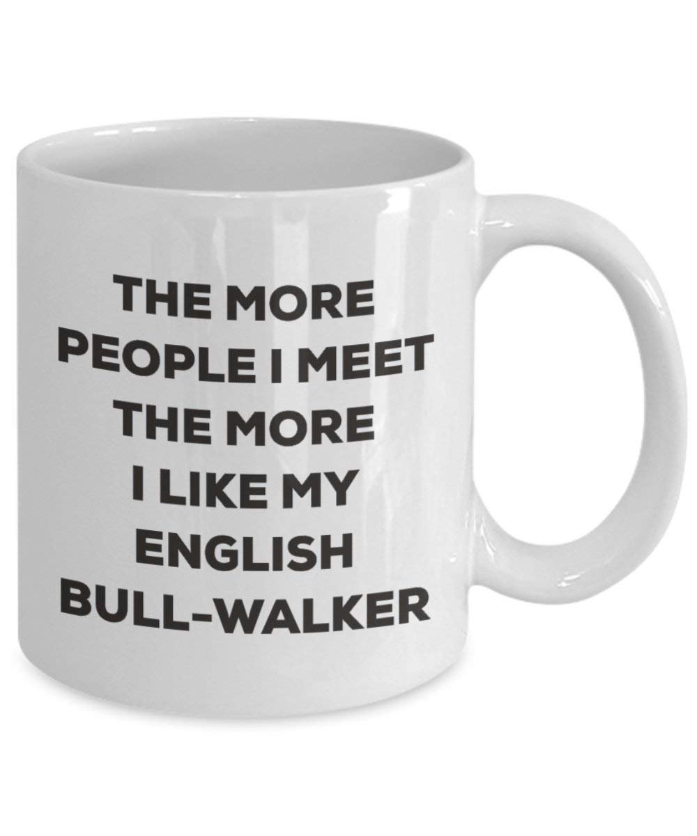 The more people I meet the more I like my English Bull-walker Mug - Funny Coffee Cup - Christmas Dog Lover Cute Gag Gifts Idea