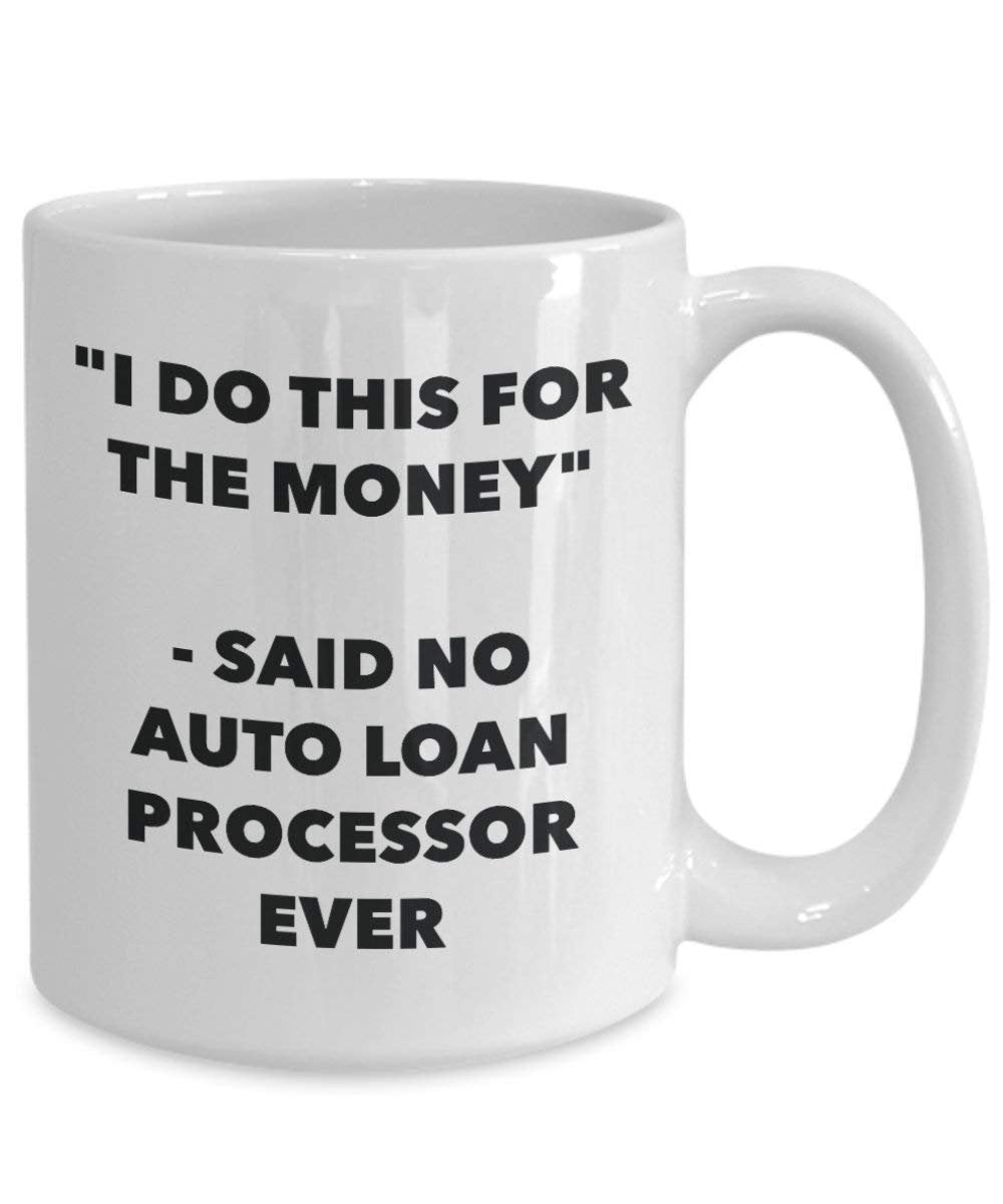 I Do dieser für das Geld – Said No Auto Loan Prozessor Ever Mug – Lustige Kaffeetasse – Neuheit Geburtstag Weihnachten Gag Geschenke Idee