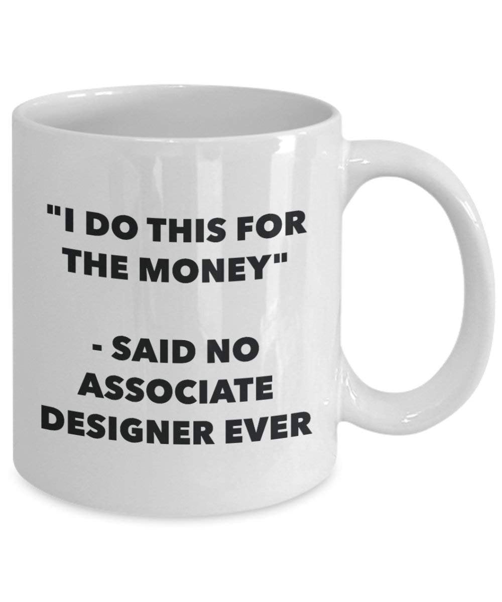 I Do diese Tasse für das Geld – Said No Associate Designer Ever – Funny Kaffeetasse – Neuheit Geburtstag Weihnachten Gag Geschenke Idee 11oz weiß