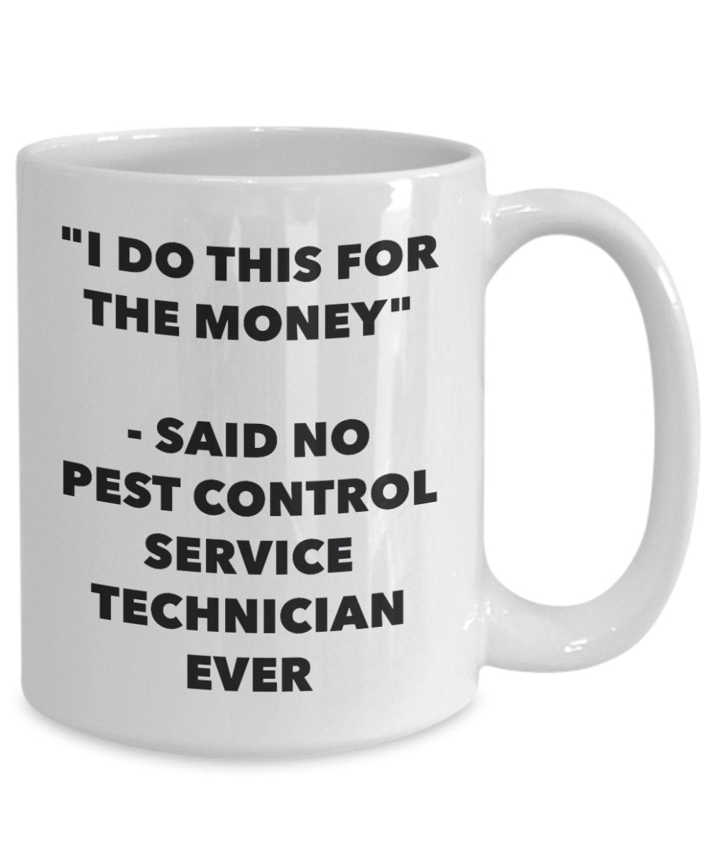 "I Do This for the Money" - Said No Pest Control Service Technician Ever Mug - Funny Tea Hot Cocoa Coffee Cup - Novelty Birthday Christmas Anniversary