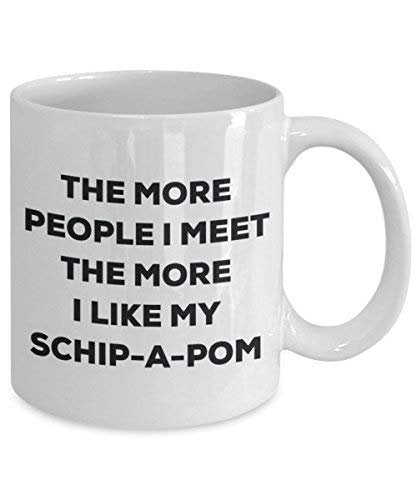 The More People I Meet The More I Like My Schip-a-pom Mug - Funny Coffee Cup - Christmas Dog Lover Cute Gag Gifts Idea