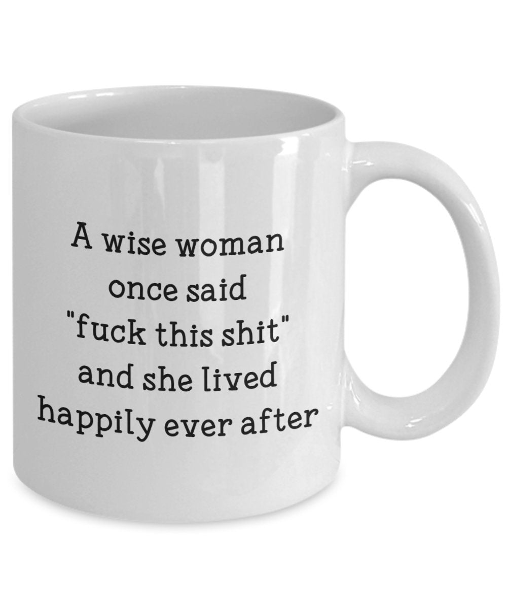 Kaffeebecher mit Aufschrift „A Wise Woman Once Said –"Fick this sht" and she lived happily ever after – lustige Kaffeetasse, Geschenkidee zum Geburtstag