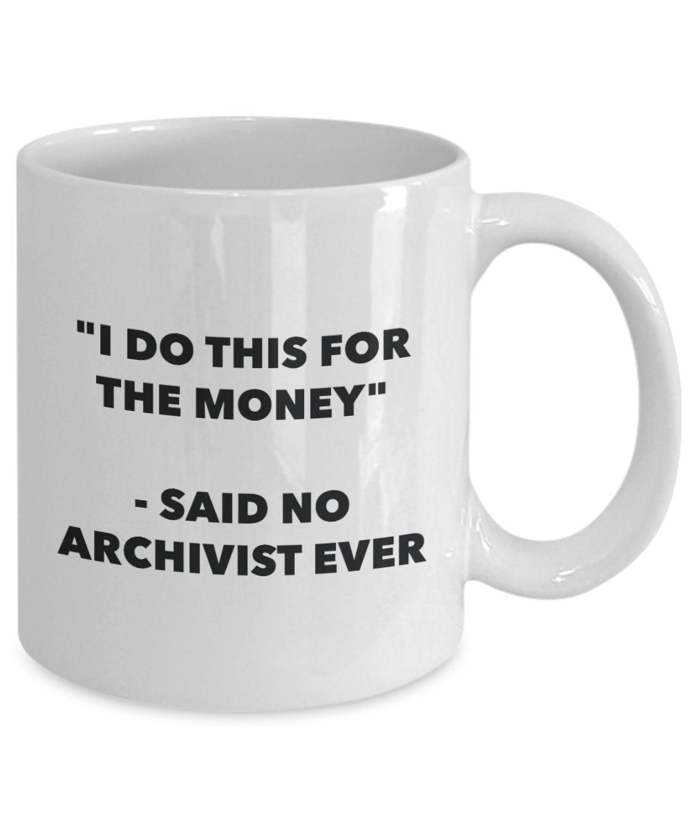 "I Do This for the Money" - Said No Archivist Ever Mug - Funny Tea Hot Cocoa Coffee Cup - Novelty Birthday Christmas Anniversary Gag Gifts Idea