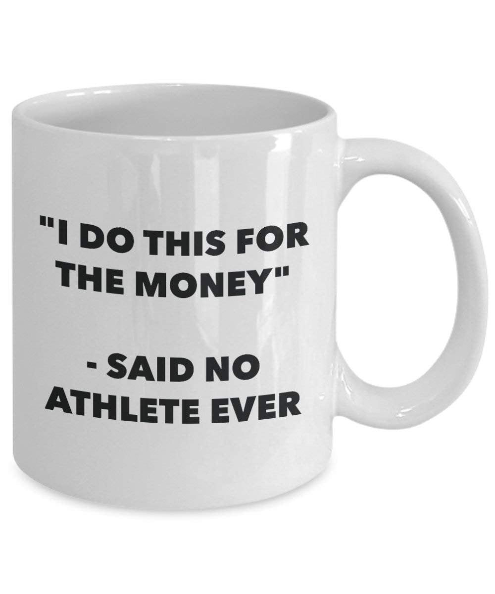 I Do This for the Money - Said No Athlete Ever Mug - Funny Coffee Cup - Novelty Birthday Christmas Gag Gifts Idea