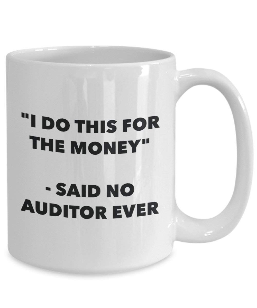 Ich tun, diese Tasse für das Geld – Said No Auditor Ever – Funny Kaffeetasse – Neuheit Geburtstag Weihnachten Gag Geschenke Idee