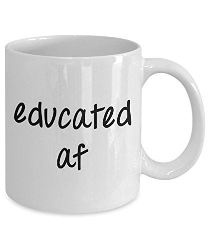 Educated af Mug - Funny Tea Hot Cocoa Coffee Cup - Novelty Birthday Gift Idea