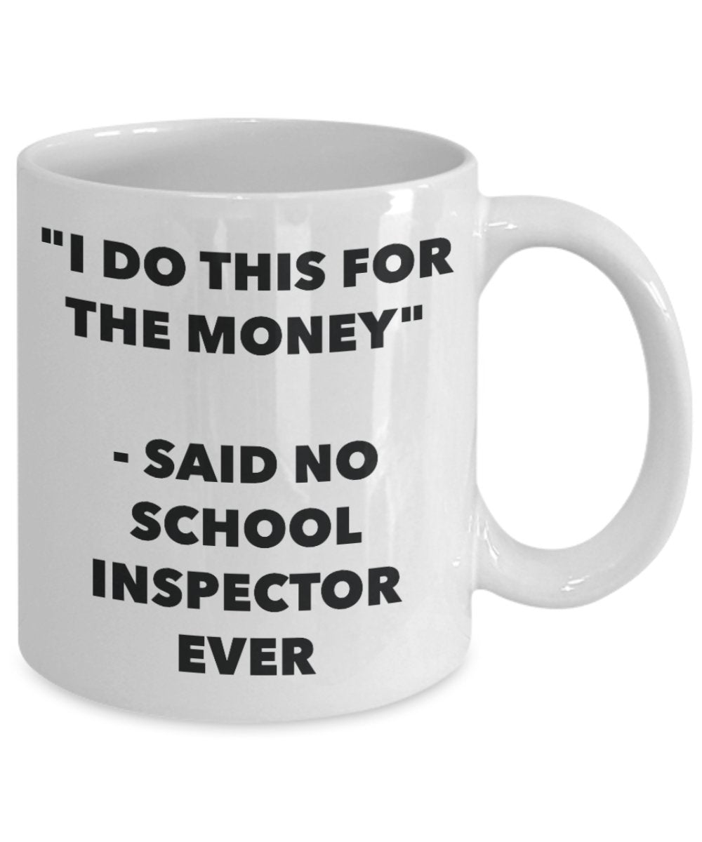 Tasse mit Aufschrift „I Do This for the Money“ – Said No School Inspector Ever – Lustige Teetasse für heiße Kakao – Neuheit Geburtstag Weihnachten Jahrestag Gag Geschenkidee