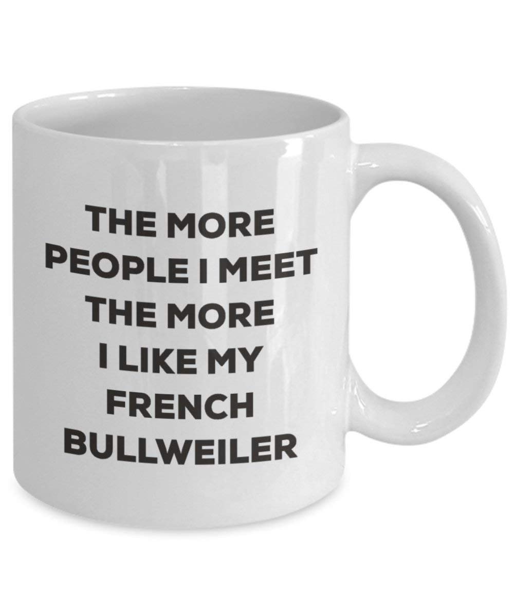 The more people I meet the more I like my French Bullweiler Mug - Funny Coffee Cup - Christmas Dog Lover Cute Gag Gifts Idea