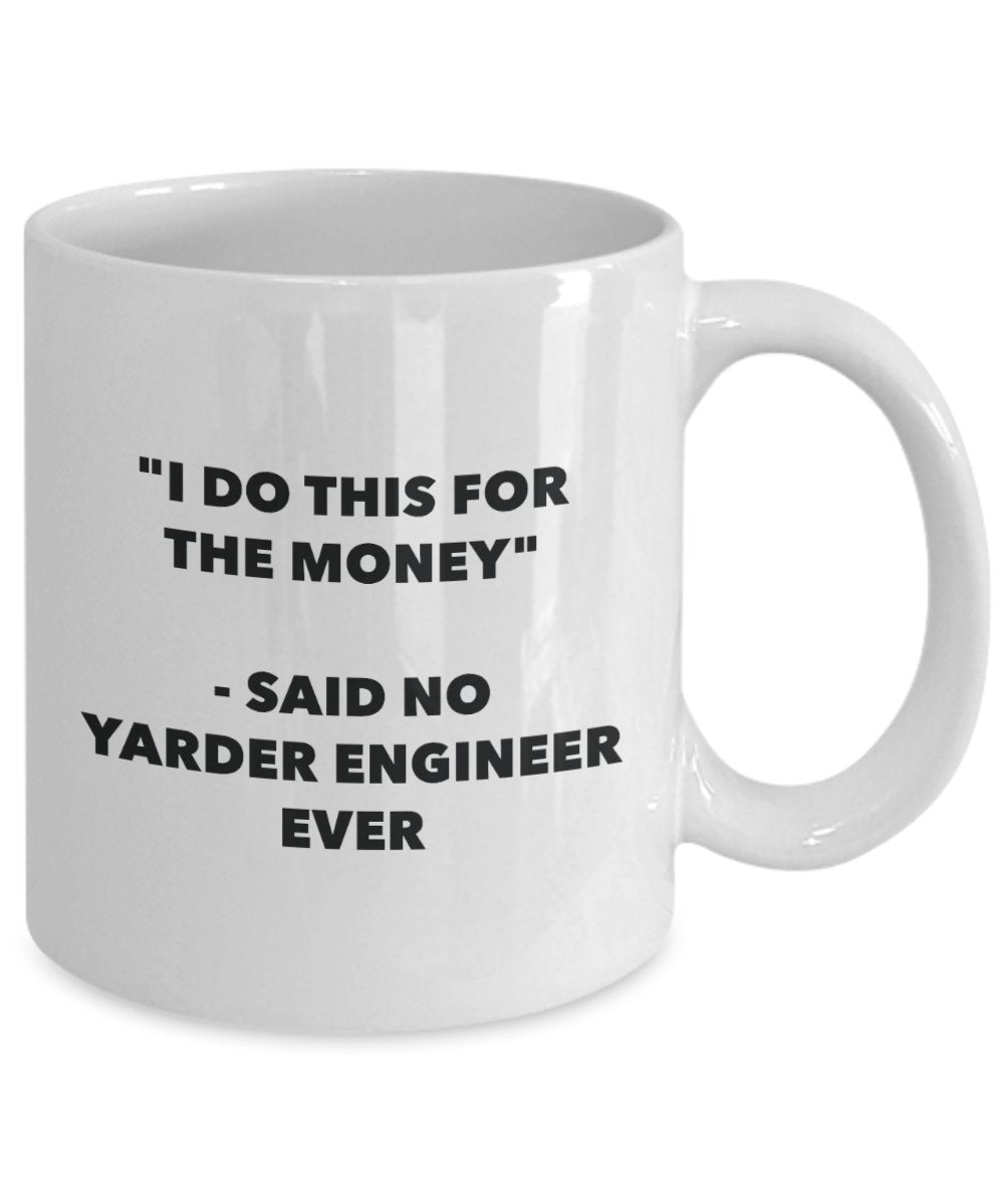 I Do This for the Money - Said No Yarder Engineer Ever Mug - Funny Tea Cocoa Coffee Cup - Birthday Christmas Gag Gifts Idea