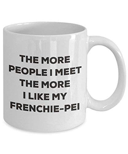 The More People I Meet the More I Like My frenchnese Tasse – Funny Coffee Cup – Weihnachten Hund Lover niedlichen Gag Geschenke Idee