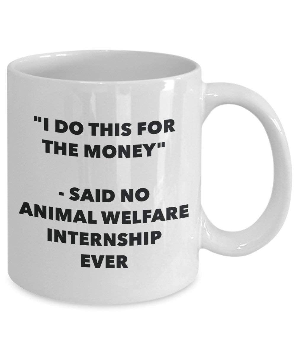I Do This for The Money - Said No Animal Welfare Internship Ever Mug - Funny Coffee Cup - Novelty Birthday Christmas Gag Gifts Idea