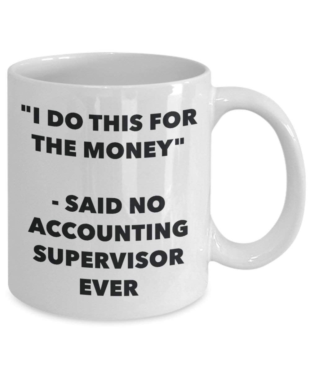I Do diese Tasse für das Geld – Said No Accounting Supervisor Ever – Funny Kaffeetasse – Neuheit Geburtstag Weihnachten Gag Geschenke Idee