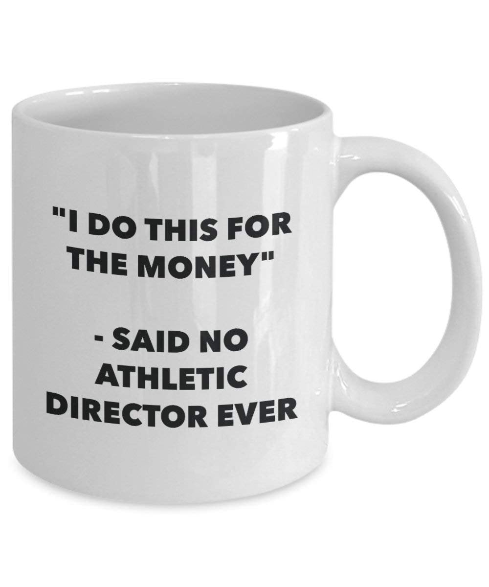 I Do This for the Money - Said No Athletic Director Ever Mug - Funny Coffee Cup - Novelty Birthday Christmas Gag Gifts Idea