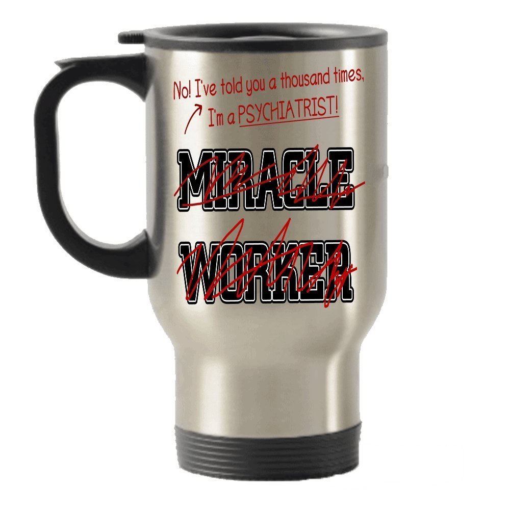 I'm a Psychiatrist, Not a Miracle Worker Funny Stainless Steel Travel Insulated Tumblers Mug