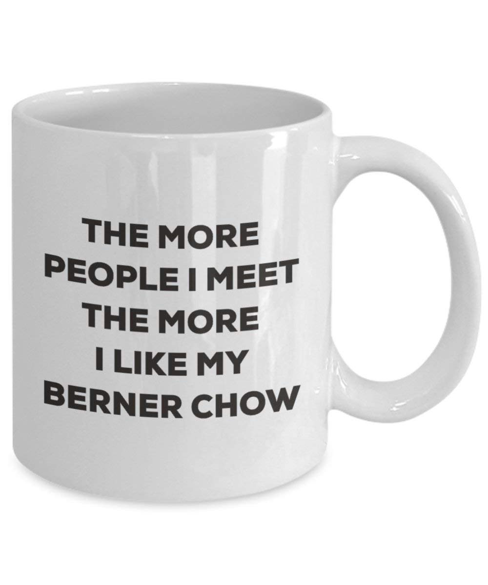 The more people I meet the more I like my Berner Chow Mug - Funny Coffee Cup - Christmas Dog Lover Cute Gag Gifts Idea