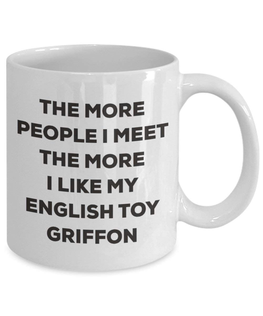 The more people I meet the more I like my English Toy Griffon Mug - Funny Coffee Cup - Christmas Dog Lover Cute Gag Gifts Idea