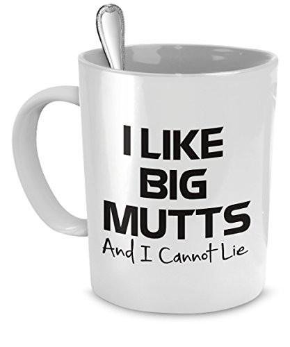 I Like Big Mutts and I Cannot Lie - Funny Dog Coffee Mug - White Ceramic 11 oz Coffee Cup