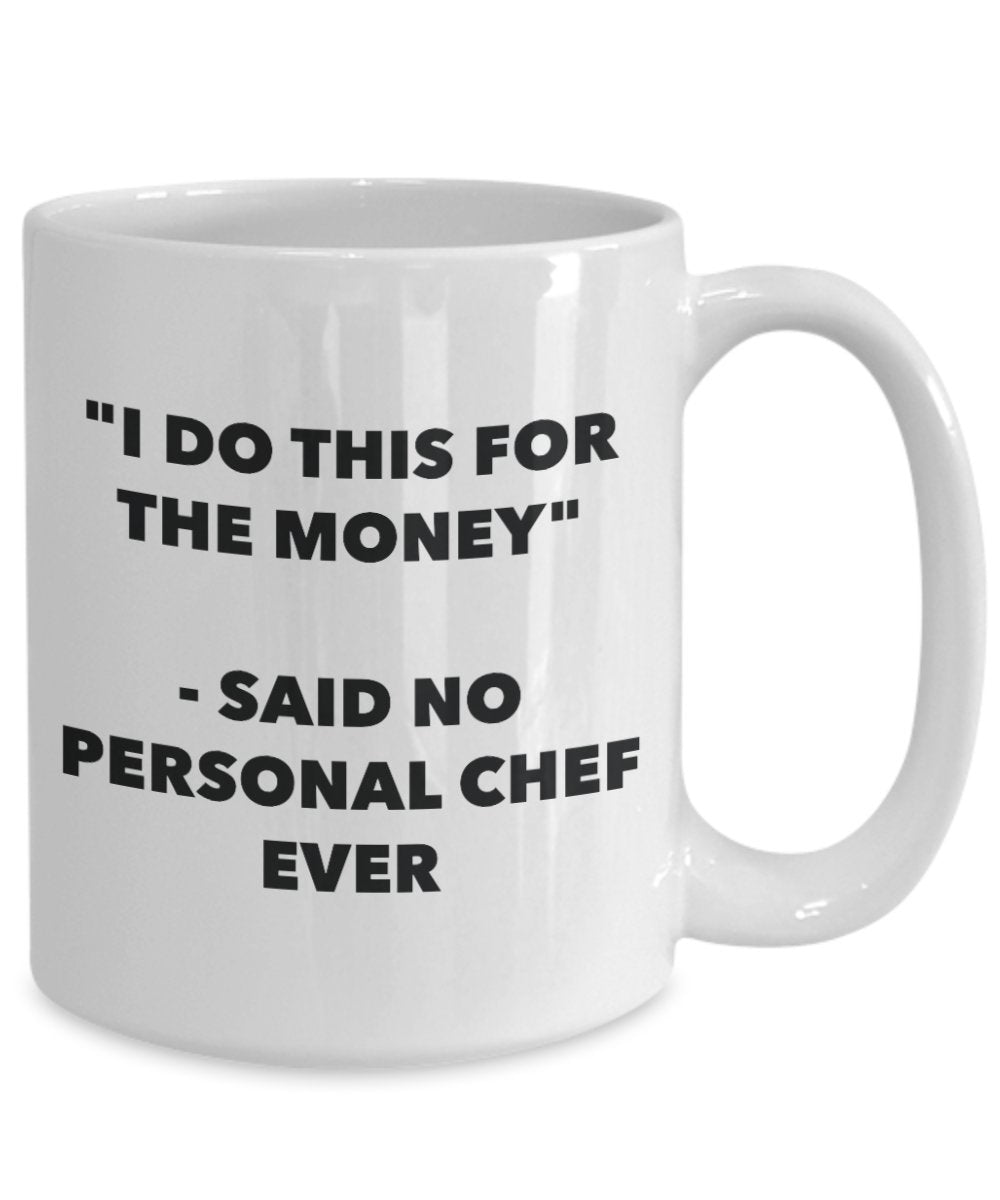 "I Do This for the Money" - Said No Personal Chef Ever Mug - Funny Tea Hot Cocoa Coffee Cup - Novelty Birthday Christmas Anniversary Gag Gifts Idea
