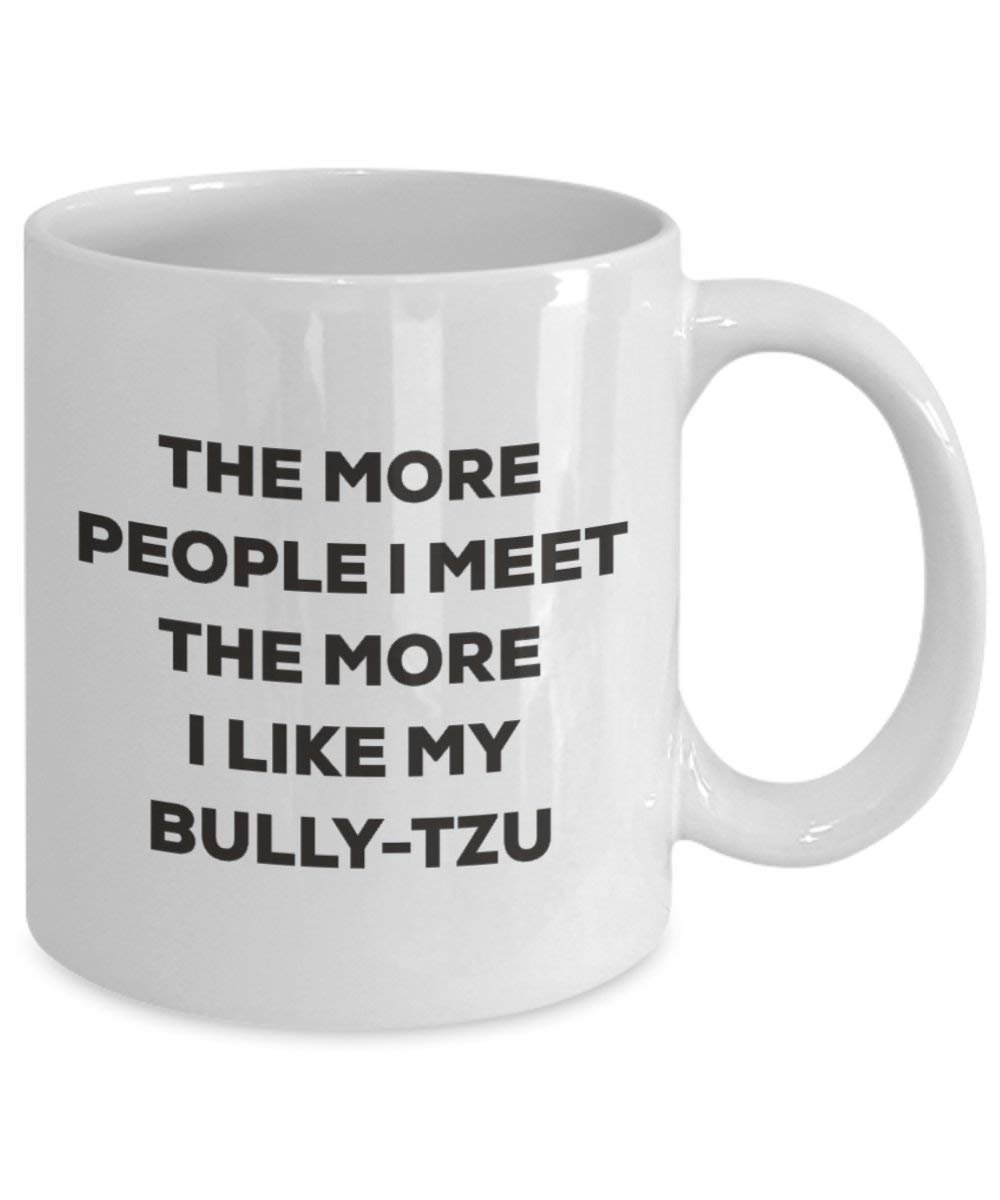 The more people I meet the more I like my Bully-tzu Mug - Funny Coffee Cup - Christmas Dog Lover Cute Gag Gifts Idea