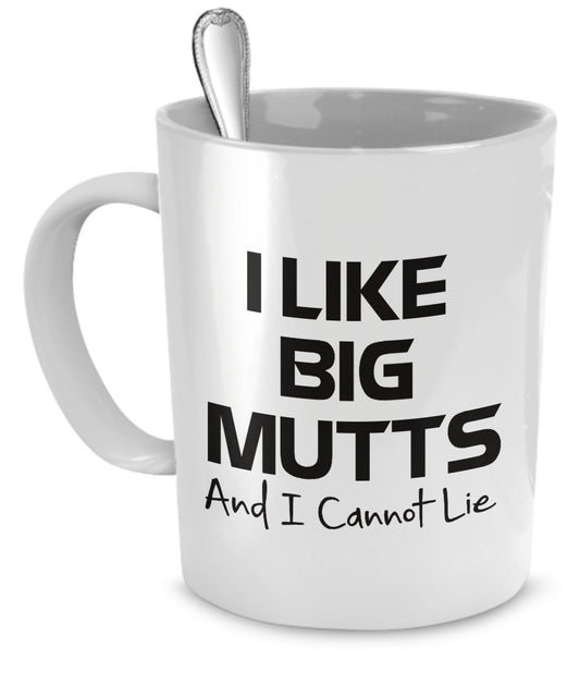 I Like Big Mutts and I Cannot Lie - Funny Dog Coffee Mug - White Ceramic 11 oz Coffee Cup by DogsMakeMeHappy