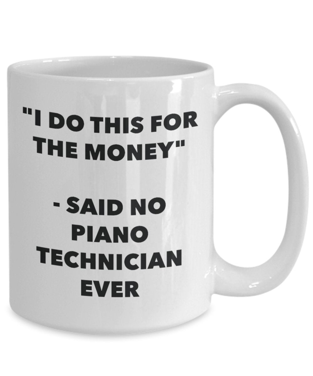 "I Do This for the Money" - Said No Piano Technician Ever Mug - Funny Tea Hot Cocoa Coffee Cup - Novelty Birthday Christmas Anniversary Gag Gifts Idea