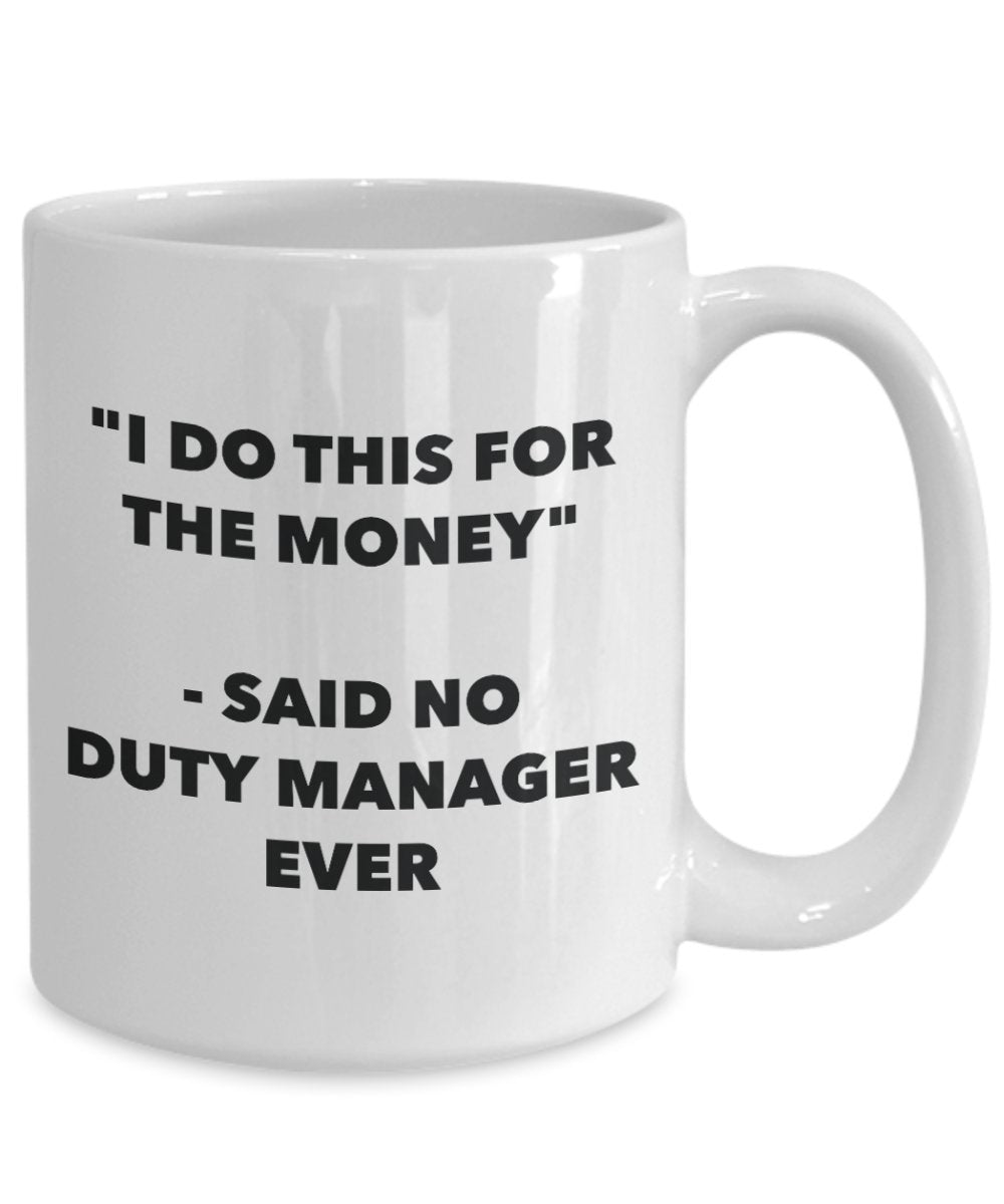 "I Do This for the Money" - Said No Duty Manager Ever Mug - Funny Tea Hot Cocoa Coffee Cup - Novelty Birthday Christmas Anniversary Gag Gifts Idea