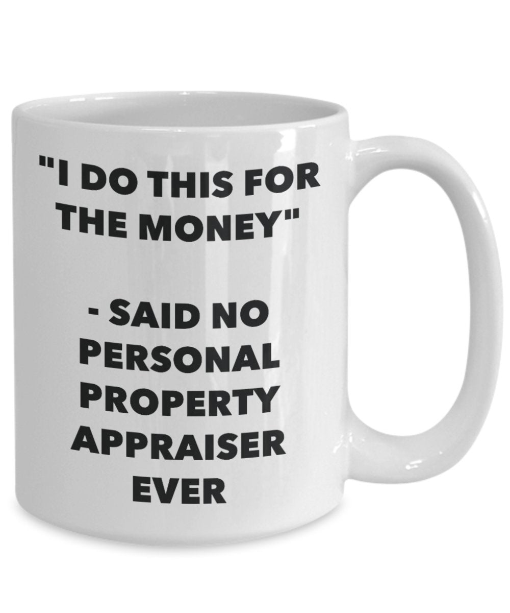 "I Do This for the Money" - Said No Personal Property Appraiser Ever Mug - Funny Tea Hot Cocoa Coffee Cup - Novelty Birthday Christmas Anniversary Gag