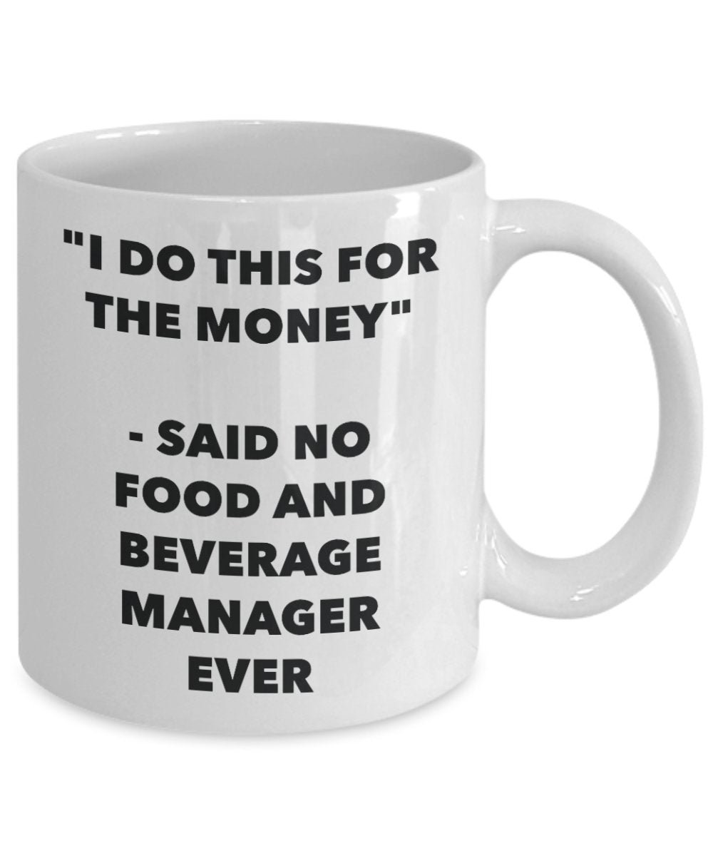 "I Do This for the Money" - Said No Food And Beverage Manager Ever Mug - Funny Tea Hot Cocoa Coffee Cup - Novelty Birthday Christmas Anniversary Gag G