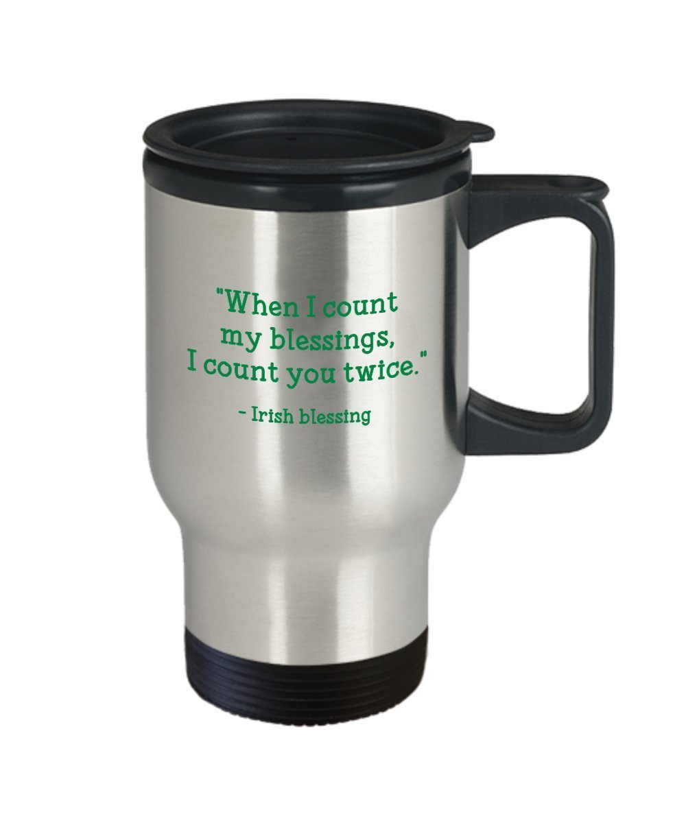 Irish Blessing Travel Mug - When I Count My Blessings, I Count You Twice.- Funny Tea Hot Cocoa Insulated Tumbler - Novelty Birthday Christmas Annivers