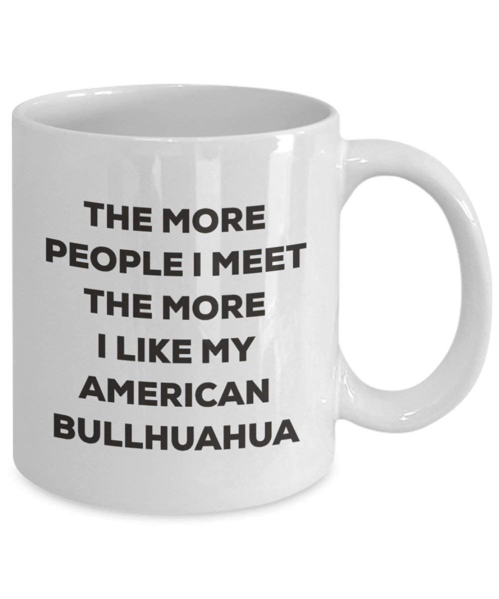 The More People I Meet the More I Like My American bullhuahua Tasse – Funny Coffee Cup – Weihnachten Hund Lover niedlichen Gag Geschenke Idee