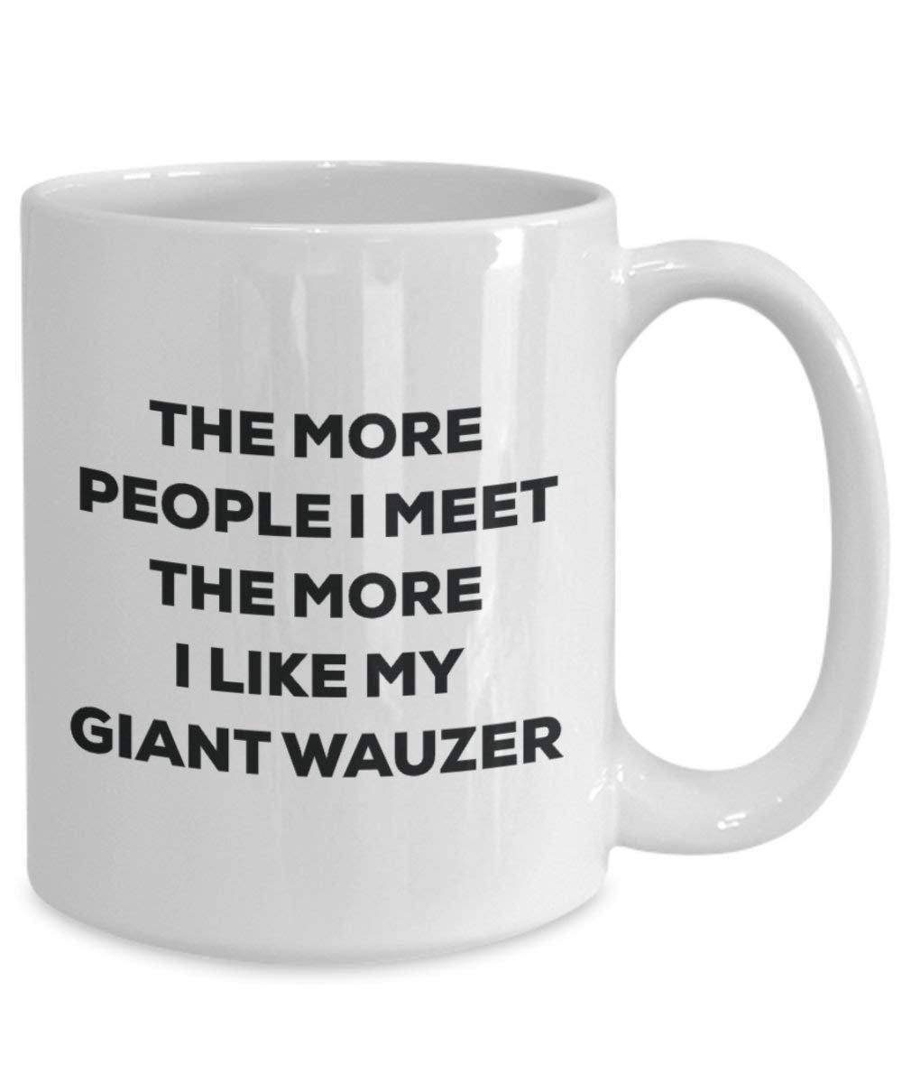 The more people I meet the more I like my Giant Wauzer Mug - Funny Coffee Cup - Christmas Dog Lover Cute Gag Gifts Idea