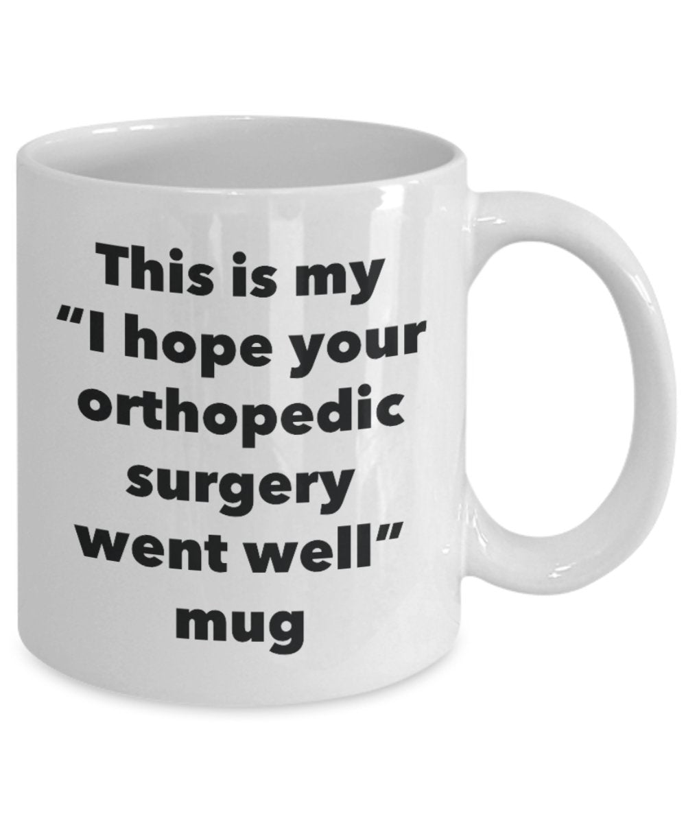 This is My "I Hope Your Orthopedic Surgery Went Well" Mug - Funny Tea Hot Cocoa Coffee Cup - Novelty Birthday Christmas Anniversary Gag Gifts Idea