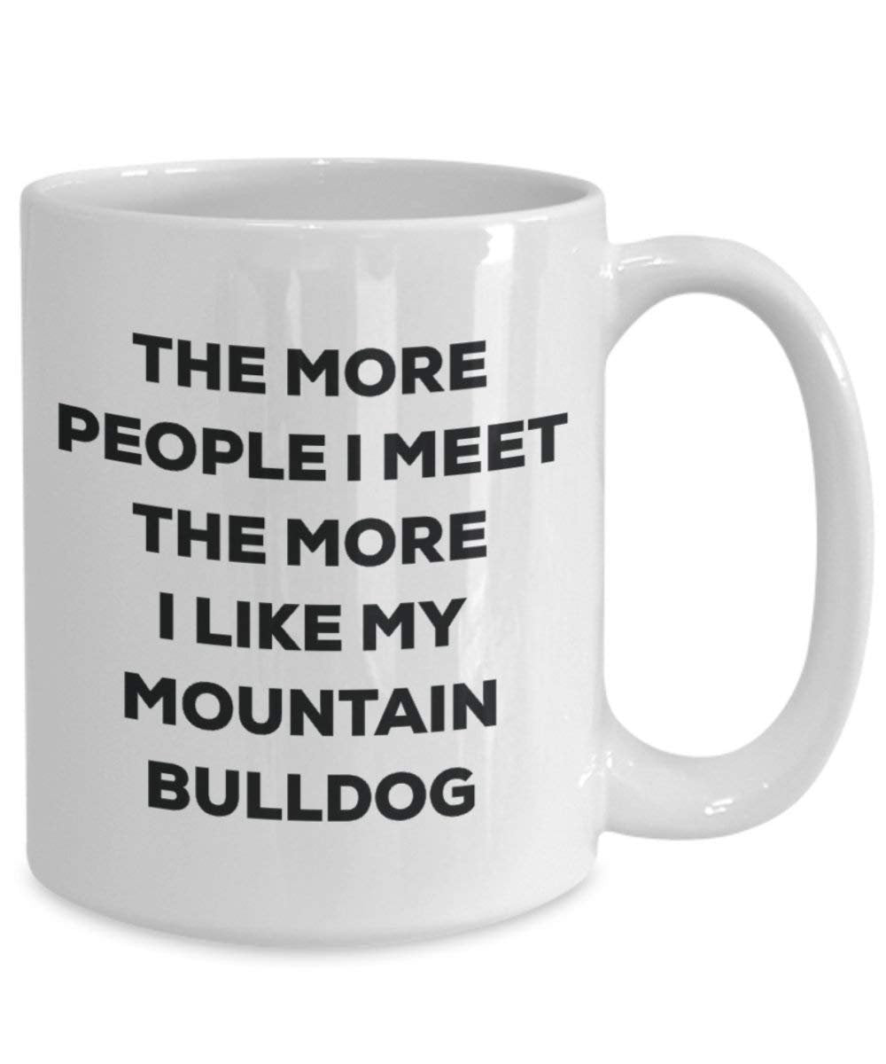 The More People I Meet the More I Like My Mountain Bulldog Tasse – Funny Coffee Cup – Weihnachten Hund Lover niedlichen Gag Geschenke Idee