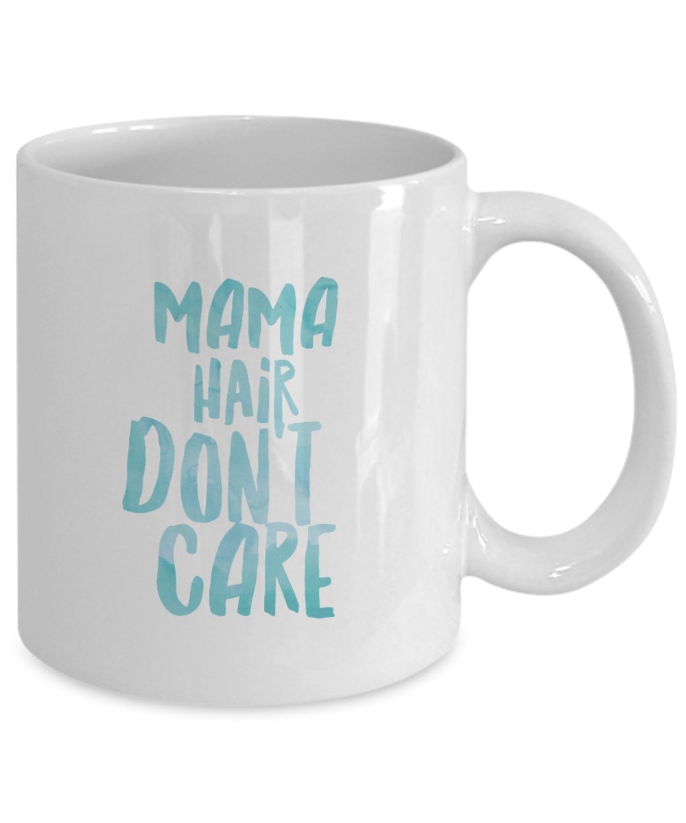Mama Hair Don't Care Mug - Coffee Cup - Funny Novelty Mug