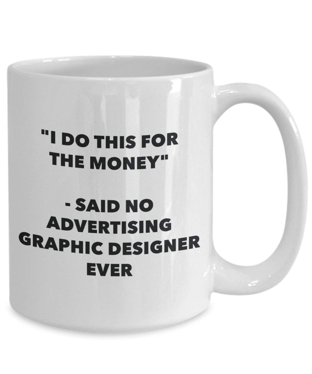 I Do This for the Money - Said No Advertising Graphic Designer Ever Mug - Funny Coffee Cup - Novelty Birthday Christmas Gag Gifts Idea