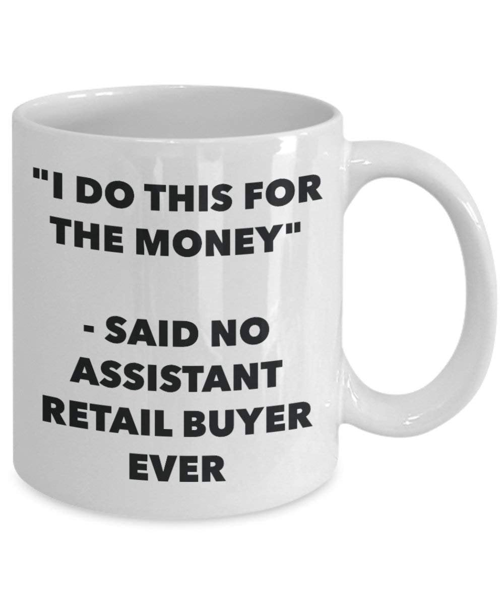 I Do This for the Money - Said No Assistant Retail Buyer Ever Mug - Funny Coffee Cup - Novelty Birthday Christmas Gag Gifts Idea