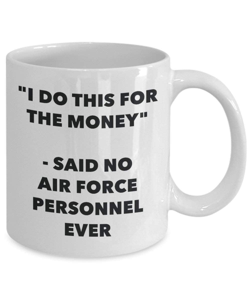 I Do This for The Money - Said No Air Force Personnel Ever Mug - Funny Coffee Cup - Novelty Birthday Christmas Gag Gifts Idea