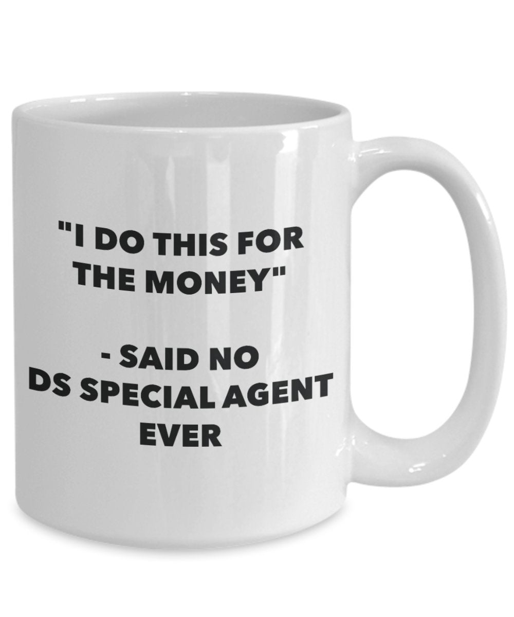 "I Do This for the Money" - Said No Ds Special Agent Ever Mug - Funny Tea Hot Cocoa Coffee Cup - Novelty Birthday Christmas Anniversary Gag Gifts Idea