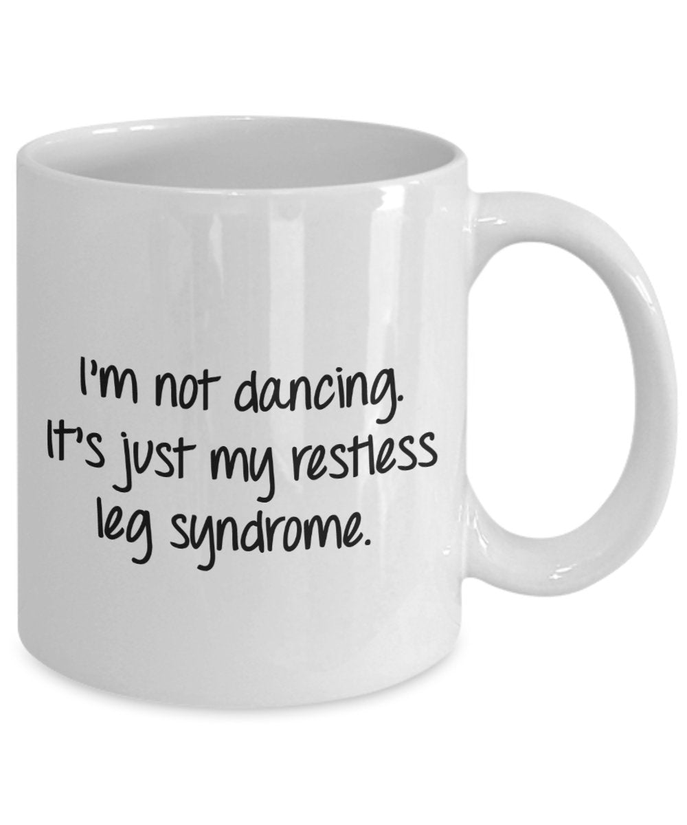 Restless Leg Mug - I'm Not Dancing. It's Just My Restless Leg Syndrome - Funny Tea Hot Cocoa Coffee Cup - Novelty Birthday Christmas Anniversary Gag G