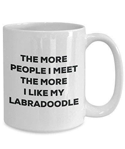 The More People I Meet the More I Like My Labradoodle Tasse – Funny Coffee Cup – Weihnachten Hund Lover niedlichen Gag Geschenke Idee