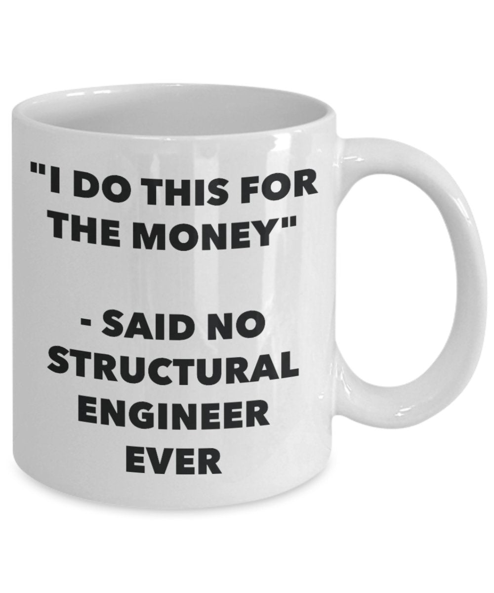 "I Do This for the Money" - Said No Structural Engineer Ever Mug - Funny Tea Hot Cocoa Coffee Cup - Novelty Birthday Christmas Anniversary Gag Gifts I
