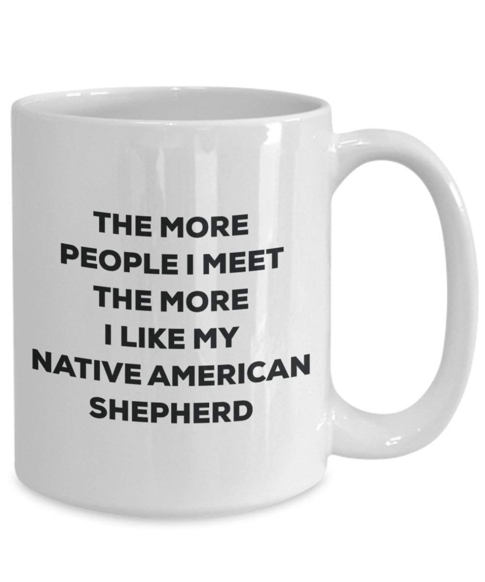The More People I Meet the More I Like My Native American Shepherd Becher – Lustige Kaffee Tasse – Weihnachten Dog Lover Cute Gag Geschenke Idee