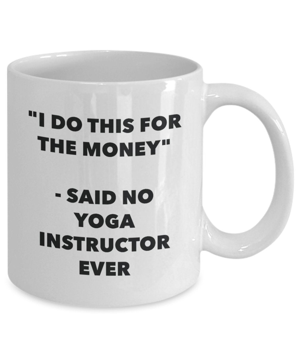 I Do This for the Money - Said No Yoga Instructor Ever Mug - Funny Tea Cocoa Coffee Cup - Birthday Christmas Gag Gifts Idea
