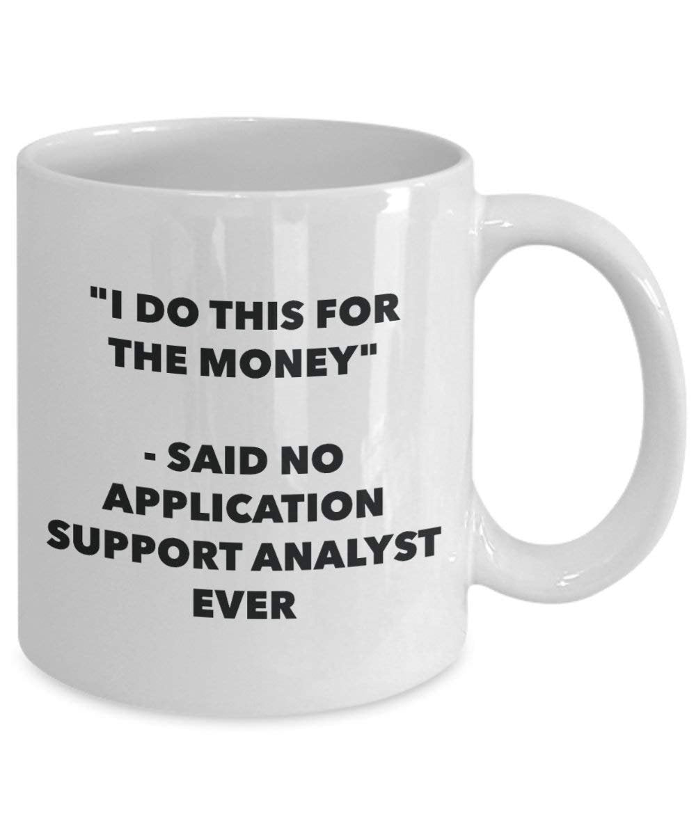 I Do This for the Money - Said No Application Support Analyst Ever Mug - Funny Coffee Cup - Novelty Birthday Christmas Gag Gifts Idea