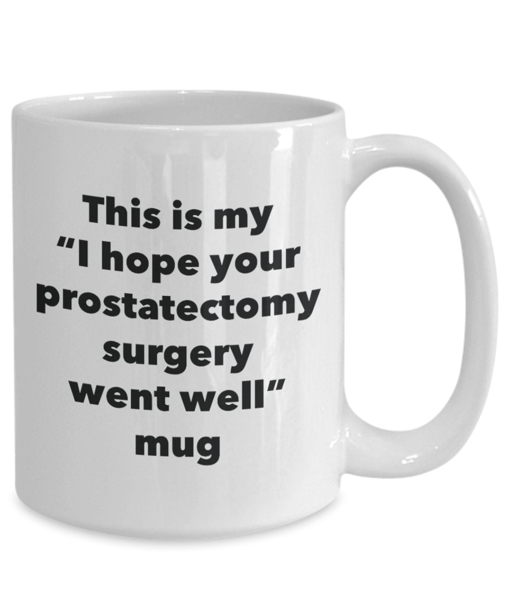 This is My "I Hope Your Prostatectomy Surgery Went Well" Mug - Funny Tea Hot Cocoa Coffee Cup - Novelty Birthday Christmas Anniversary Gag Gifts Idea