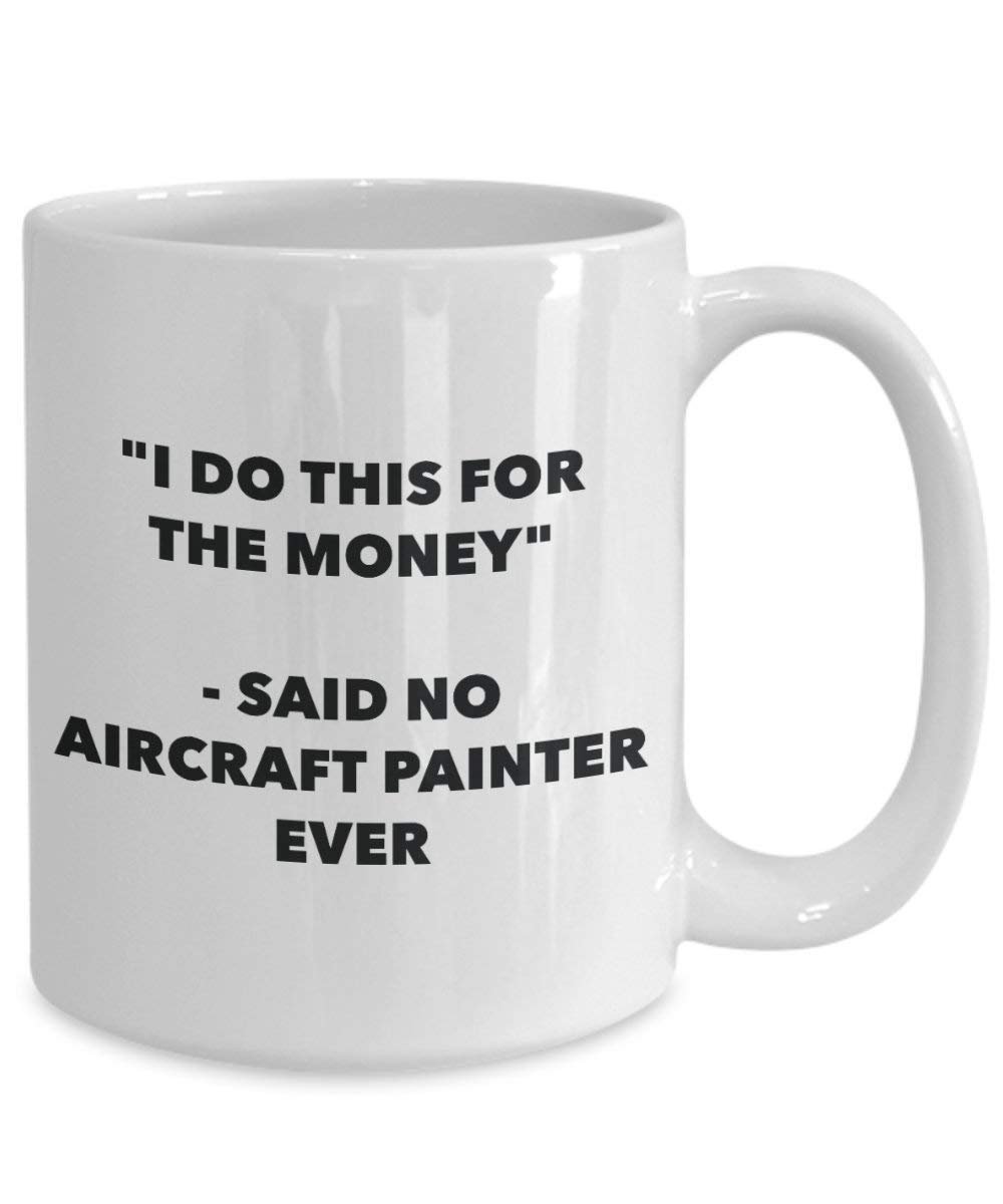 I Do This for the Money - Said No Aircraft Painter Ever Mug - Funny Coffee Cup - Novelty Birthday Christmas Gag Gifts Idea